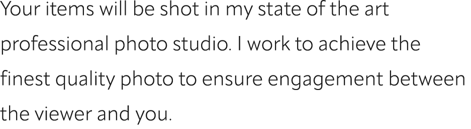 Your items will be shot in my state of the art professional photo studio. I work to achieve the finest quality photo ...